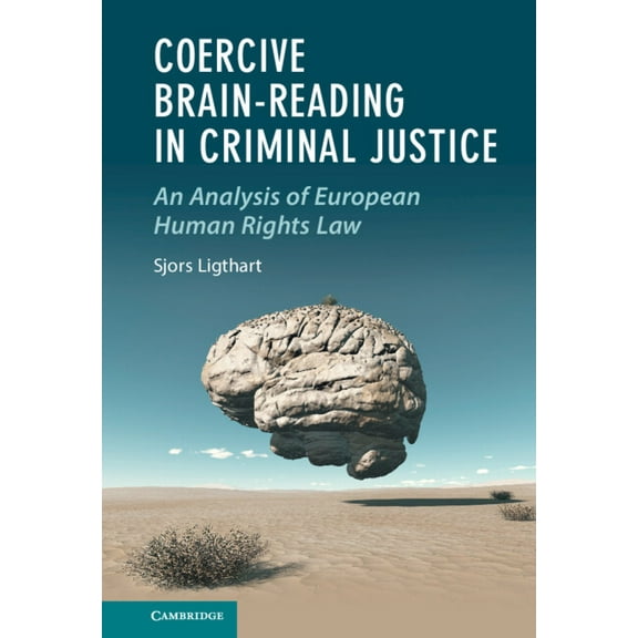 Law and the Cognitive Sciences Coercive Brain-Reading in Criminal Justice: An Analysis of European Human Rights Law, (Hardcover)