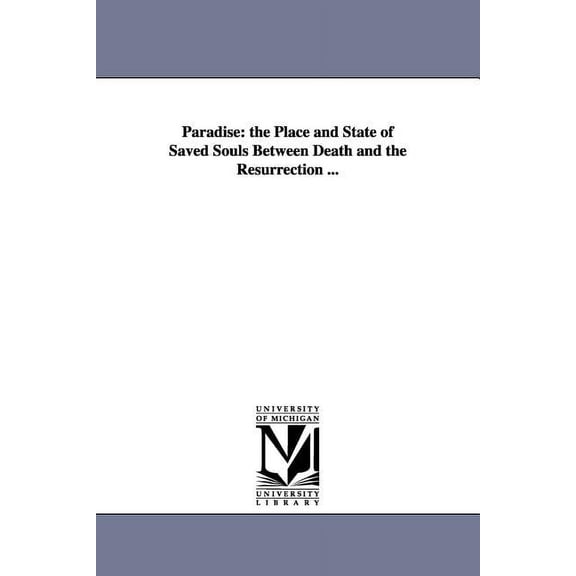 Paradise: the Place and State of Saved Souls Between Death and the Resurrection ..., (Paperback)