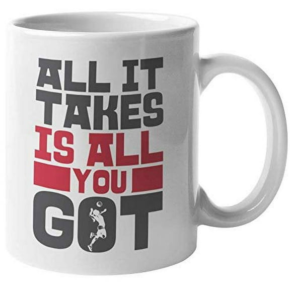 All It Takes Is All You Got. Motivational Volleyball Coffee & Tea Gift Mug For Athlete, Trainer, Director, Player, Friend, Bestfriend, Mom, Dad, Athletes, Teens And Women (11oz)