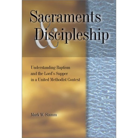 Pre-Owned Sacraments & Discipleship: Understanding Baptism & the Lord's Supper in the United Methodist Context (Paperback) 0881772852 9780881772852