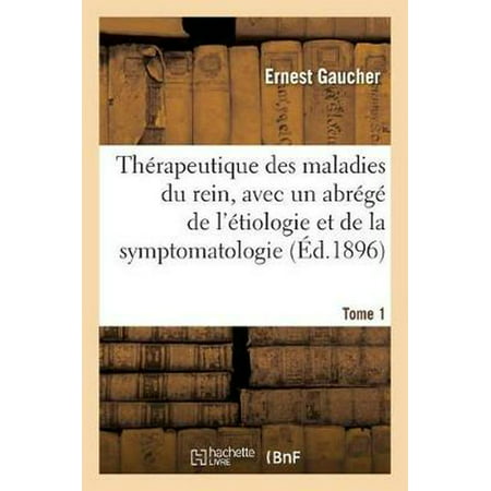 Th Rapeutique Des Maladies Du Rein, Avec Un Abr G  De L' Tiologie Et De La Symptomatologie. Tome