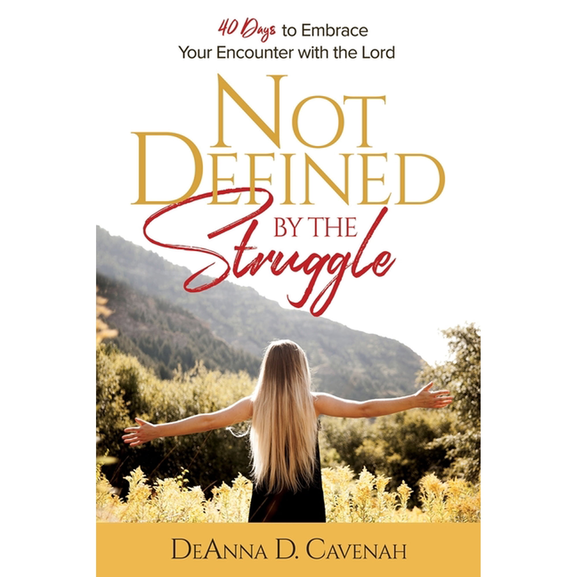 Not Defined by the Struggle: 40 Days to Embrace Your Encounter with the Lord