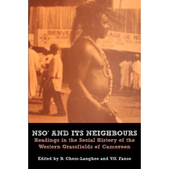 Nso' and Its Neighbours. Readings in the Social History of the Western Grassfields of Cameroon (Paperback)