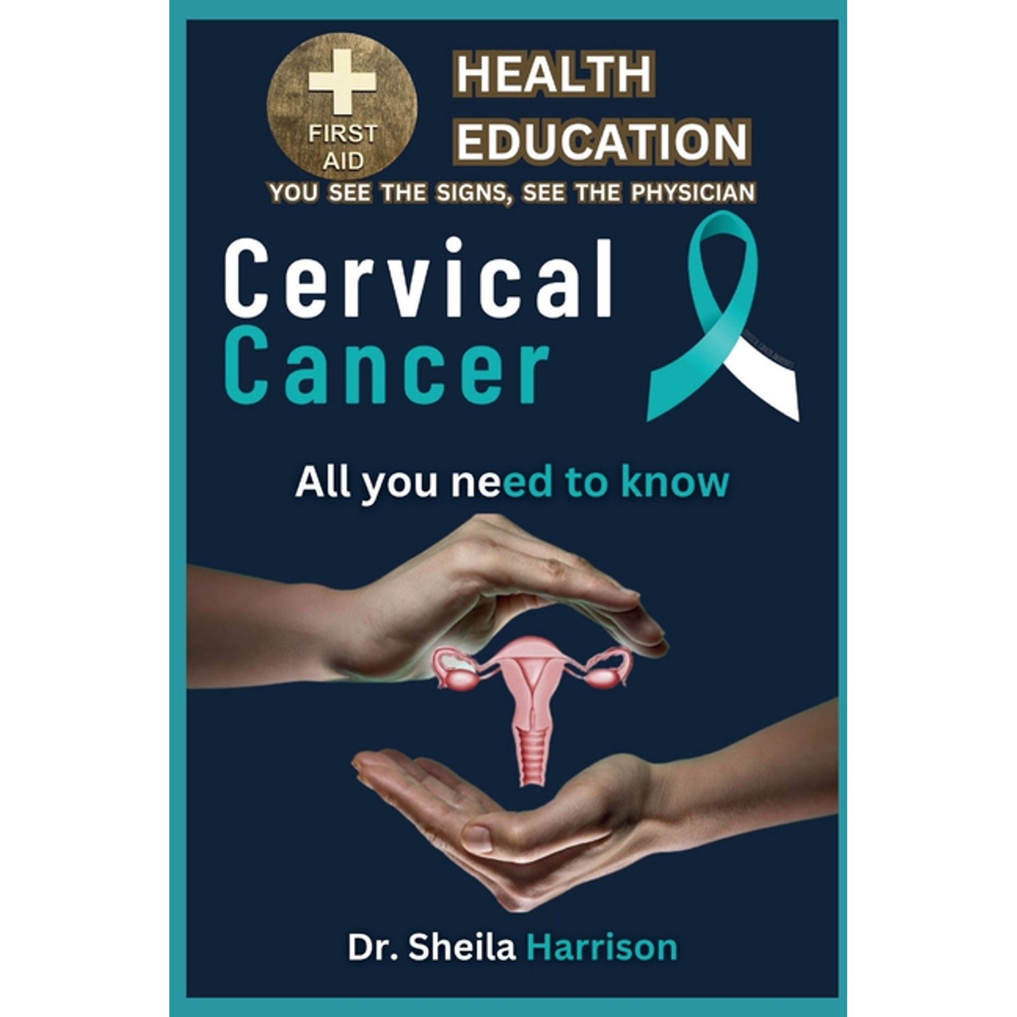 Sheila's Health Education Book Shelf: You See the Signs, See the Physician: Cervical Cancer Symptoms, Causes, Diagnosis, Types Treatment, Medications, Prevention & Control: Managing & Handling Cervica
