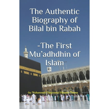 The Authentic Biography of Bilal bin Rabah -The First Mu adhdhin of Islam
