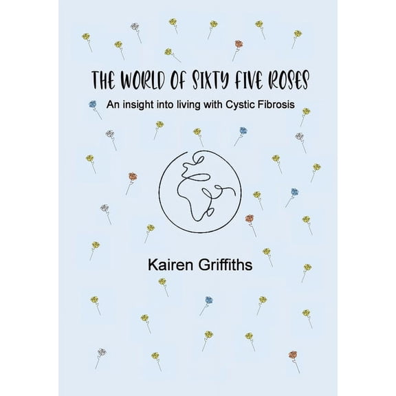 The World of Sixty Five Roses: An insight into living with Cystic Fibrosis, (Paperback)