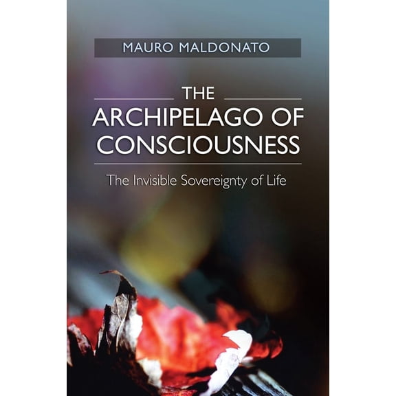 Archipelago of Consciousness: The Invisible Sovereignty of Life, (Paperback)
