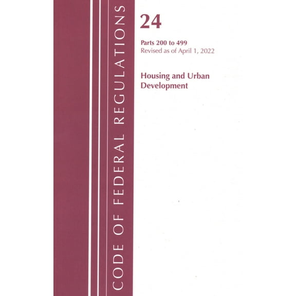 Code of Federal Regulations, Title 24 Ho Code of Federal Regulations, Title 24 Housing and Urban Development 200 - 499, 2022, (Paperback)