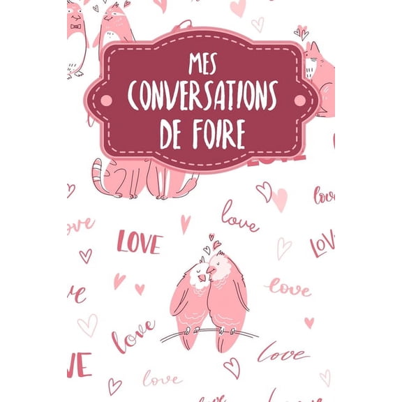Mes conversations de foire: Carnet à compléter pour l'enregistrement des conversations avec les (nouveaux) clients - Motif: Aimer les animaux (Paperback)