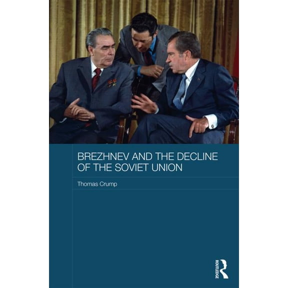 Routledge Studies in the History of Russ Brezhnev and the Decline of the Soviet Union, (Hardcover)