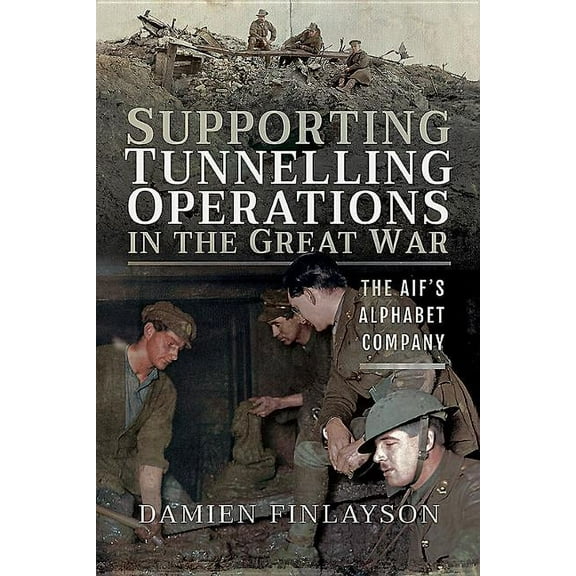 Supporting Tunnelling Operations in the Great War: The Aif's Alphabet Company (Paperback)