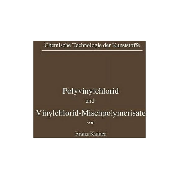 Chemische Technologie Der Kunststoffe in Polyvinylchlorid Und Vinylchlorid-Mischpolymerisate, (Paperback)