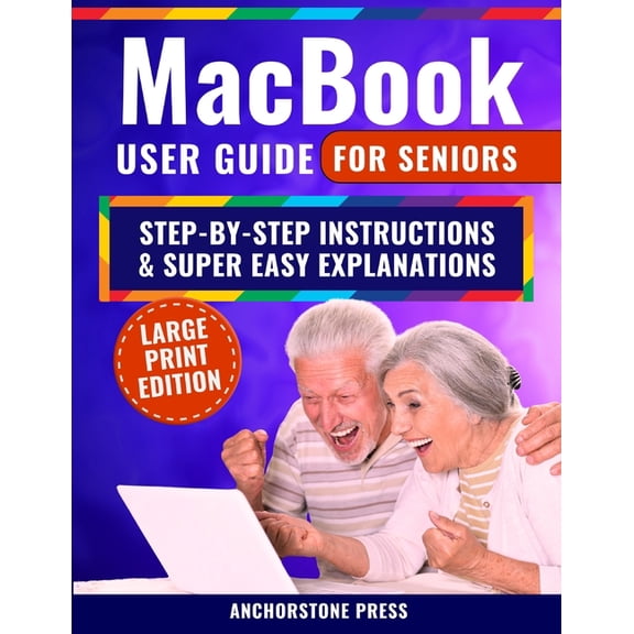 MacBook User Guide for Seniors: Step-by-Step Instructions, Super Easy Explanations, and Simple Hacks for a Frustration-F, (Paperback)