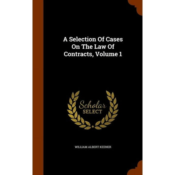 A Selection of Cases on the Law of Contracts, Volume 1 (Hardcover)