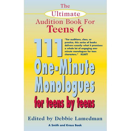 The Ultimate Audition Book for Teens Volume 6: 111 One-Minute Monologues for Teens by Teens -