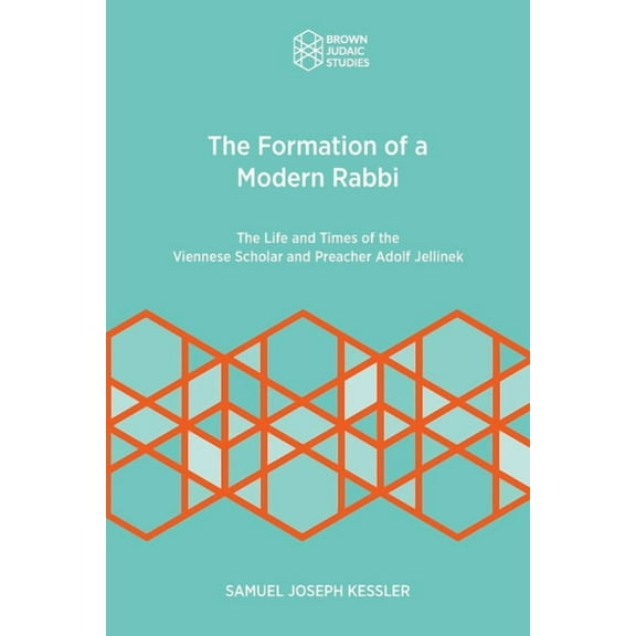 The Formation of a Modern Rabbi: The Life and Times of the Viennese Scholar and Preacher Adolf Jellinek, (Paperback)