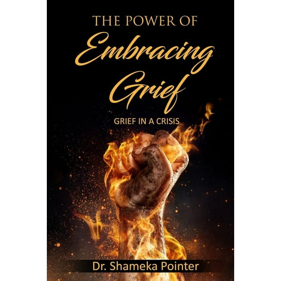 The Power of Embracing Grief : Grief in a Crisis (Series #1) (Paperback)