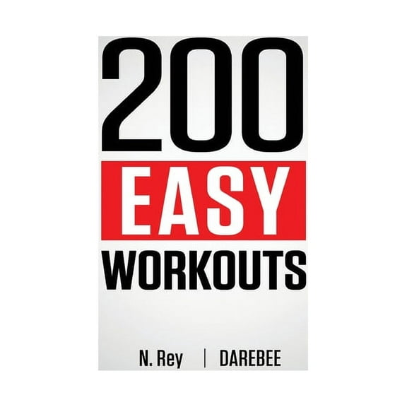 200 Easy Workouts: Easy to Follow Darebee Home Workout Routines To Maintain Your Fitness, (Paperback)