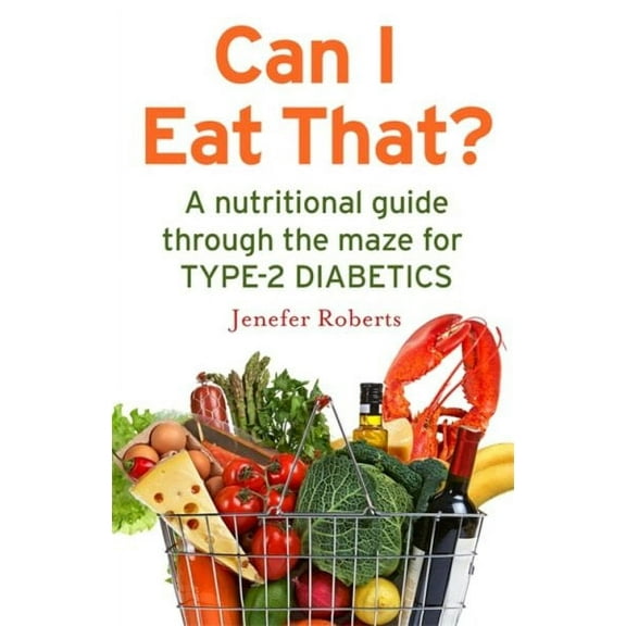 Can I Eat That? : A nutritional guide through the dietary maze for type 2 diabetics (Paperback)