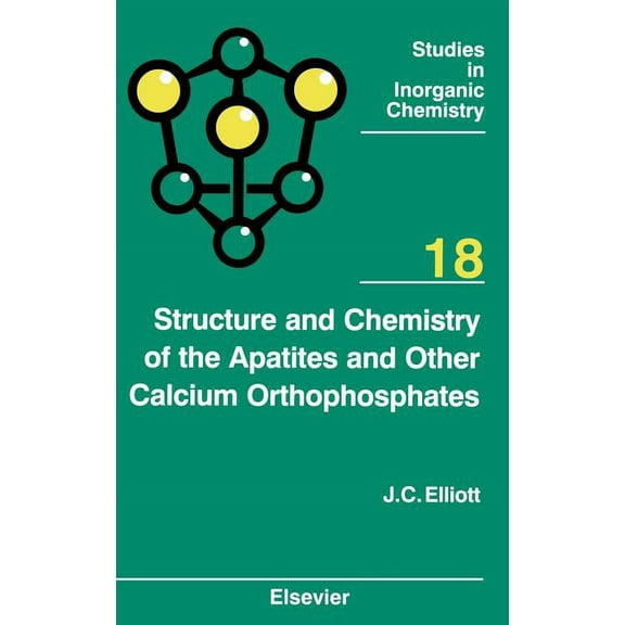 Studies in Inorganic Chemistry Structure and Chemistry of the Apatites and Other Calcium Orthophosphates: Volume 18, Book 18, (Hardcover)