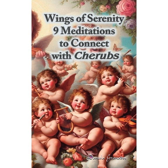 Spiritual Beings Around Us Wings of Serenity: 9 Meditations to Connect with Cherubs, (Paperback)