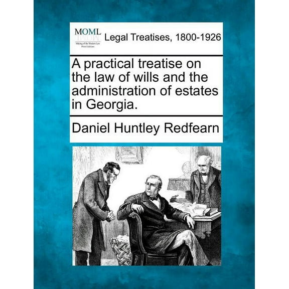 A practical treatise on the law of wills and the administration of estates in Georgia. (Paperback)