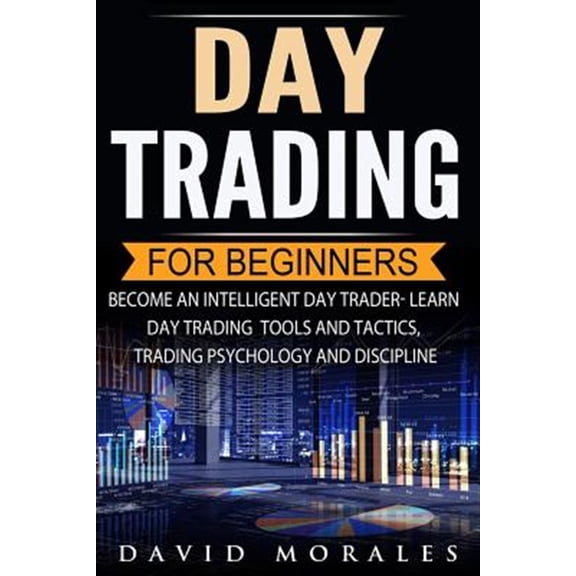 Pre-Owned Day Trading : Day Trading for Beginners- Become an Intelligent Day Trader. Learn Day Trading Tools and Tactics, Trading Psychology and Discipline