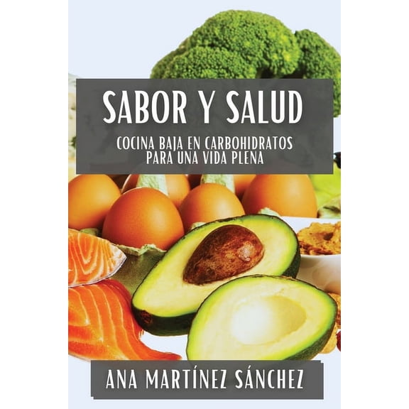 Sabor y Salud: Cocina Baja en Carbohidratos para una Vida Plena, (Paperback)