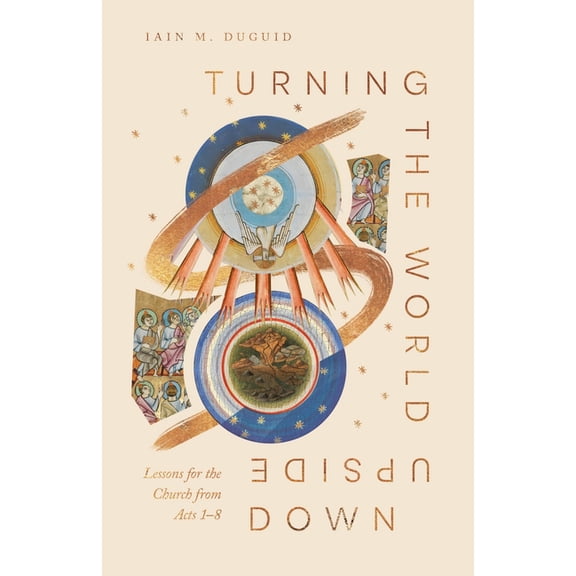 Acts for the Church Today Turning the World Upside Down: Lessons for the Church from Acts 1-8, (Paperback)