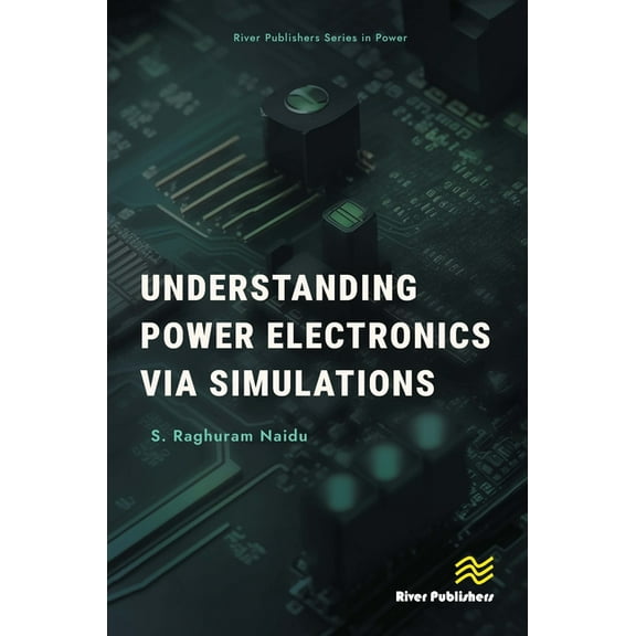 River Publishers Power Understanding Power Electronics Via Simulations, (Hardcover)