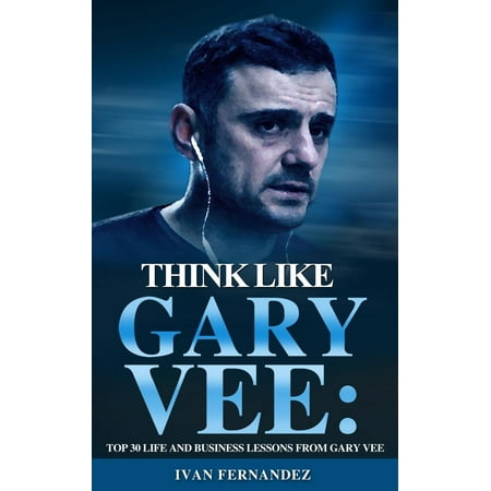 Think Like Gary Vee Top 30 Life And Business Lessons From Gary
Vaynerchuk Epub-Ebook