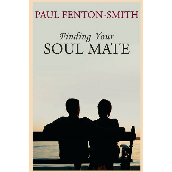 Finding Your Soul Mate: A guide to finding someone to share your life journey., (Paperback)