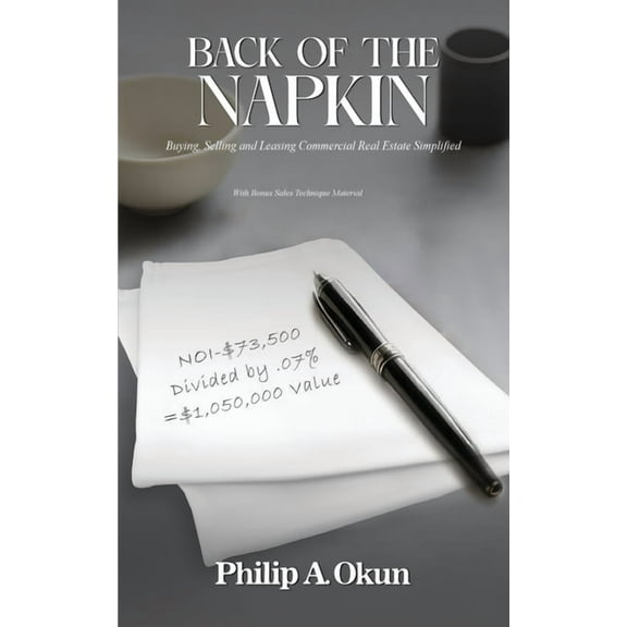 Back Of the Napkin: Buying, Selling and Leasing Commercial Real Estate Simplified With Bonus Sales Technique Material, (Paperback)