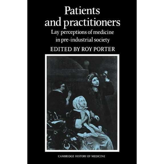 Cambridge Studies in the History of Medi Patients and Practitioners: Lay Perceptions of Medicine in Pre-Industrial Society, (Paperback)