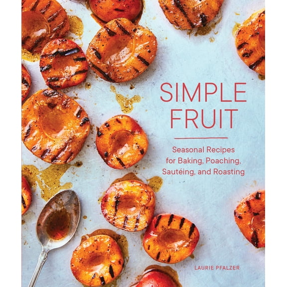 Pre-Owned Simple Fruit: Seasonal Recipes for Baking, Poaching, Sauting, and Roasting (Hardcover) 1632172372 9781632172372