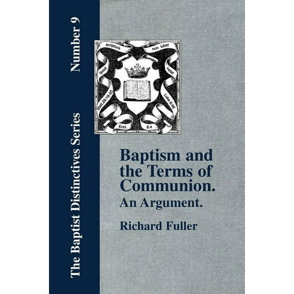 Baptism and the Terms of Communion: An Argument. (Paperback) by Richard Fuller