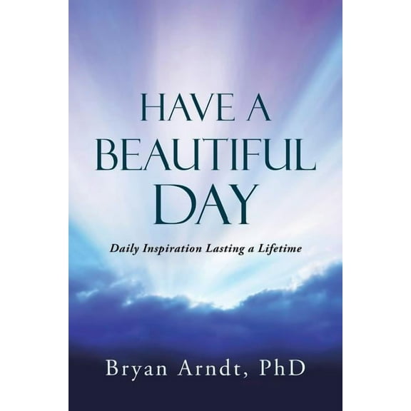 Have a Beautiful Day: Daily Inspiration Lasting a Lifetime, (Paperback)