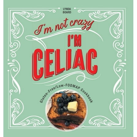 I'm Not Crazy, I'm Celiac: Gluten-Free/Low-Fodmap Cookbook, (Hardcover)