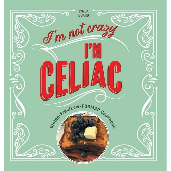 I'm Not Crazy, I'm Celiac: Gluten-Free/Low-Fodmap Cookbook, (Hardcover)