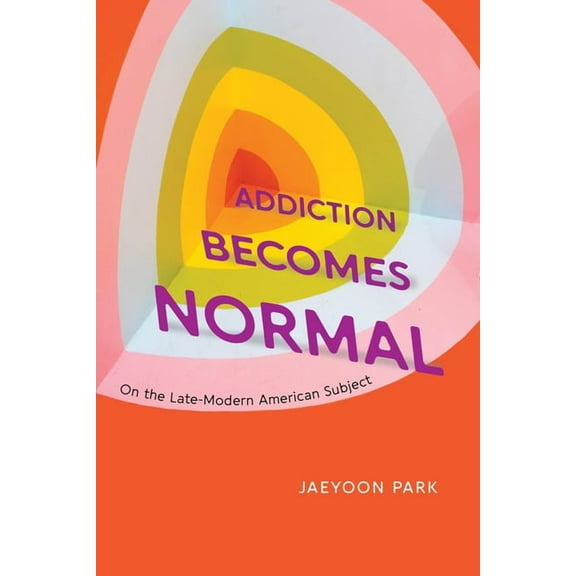 Addiction Becomes Normal: On the Late-Modern American Subject, (Paperback)