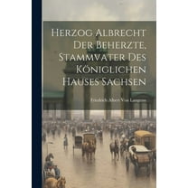Herzog Albrecht Der Beherzte, Stammvater Des Königlichen Hauses Sachsen (Paperback)