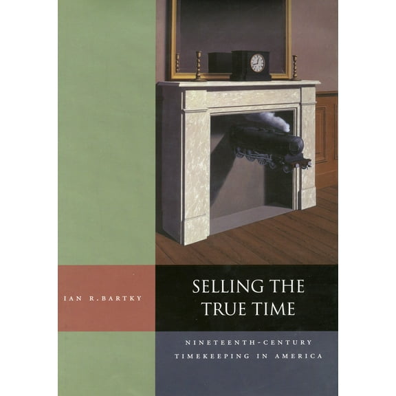 Selling the True Time : Nineteenth-Century Timekeeping in America (Hardcover)