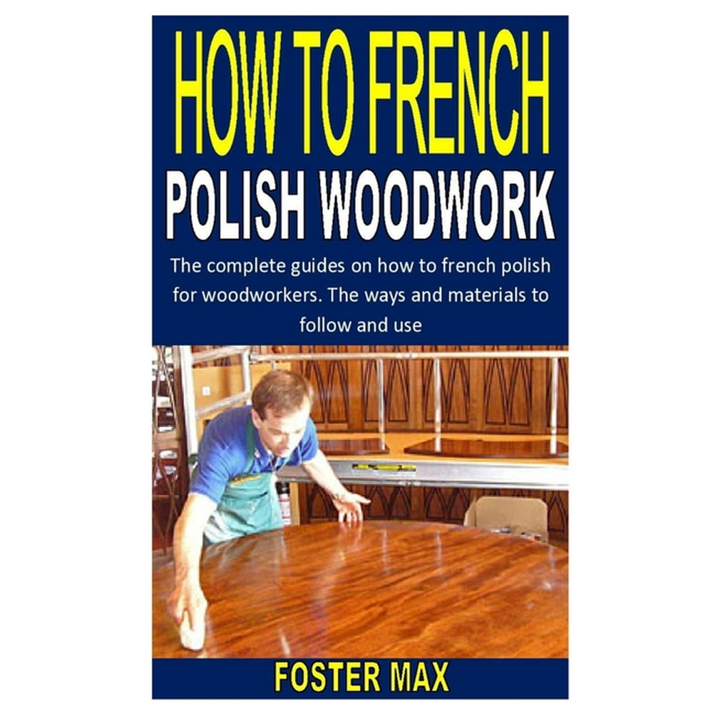 How to French Polish Woodwork The complete guides on how to french