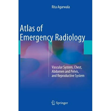 Atlas of Emergency Radiology : Vascular System, Chest, Abdomen and Pelvis, and Reproductive (The Best Radiology Schools)
