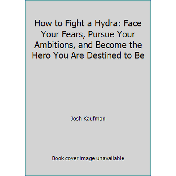 Pre-Owned How to Fight a Hydra: Face Your Fears, Pursue Your Ambitions, and Become the Hero You Are Destined to Be (Paperback) 0979669502 9780979669507