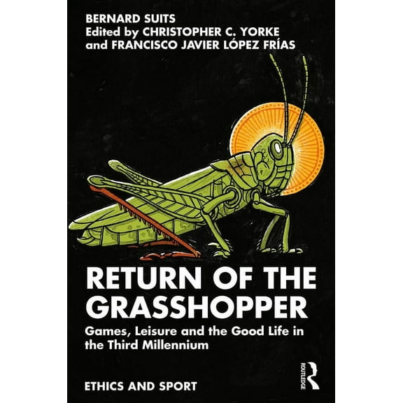 Ethics and Sport Return of the Grasshopper: Games, Leisure and the Good Life in the Third Millennium, (Paperback)