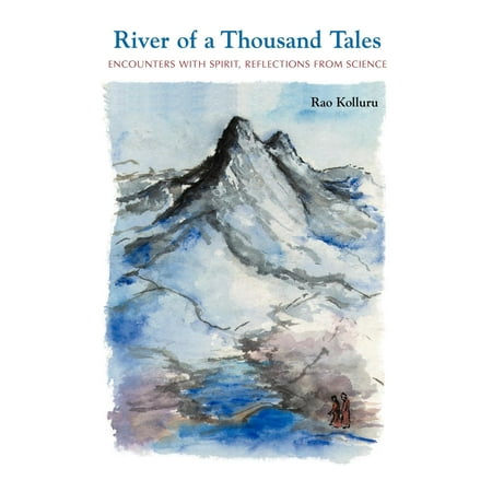 River of a Thousand Tales : Encounters with Spirit, Reflections, from Science