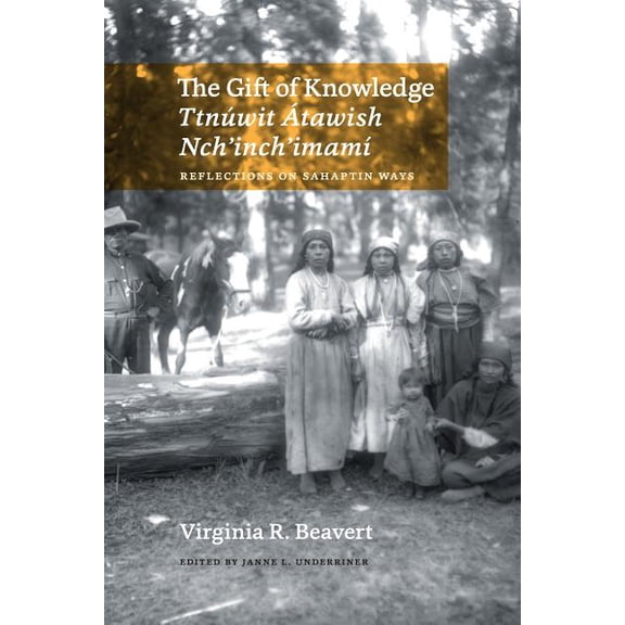 The Gift of Knowledge / Ttnúwit Átawish Nch'inch'imamí: Reflections on Sahaptin Ways, (Paperback)