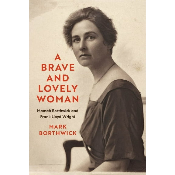 A Brave and Lovely Woman: Mamah Borthwick and Frank Lloyd Wright, (Hardcover)