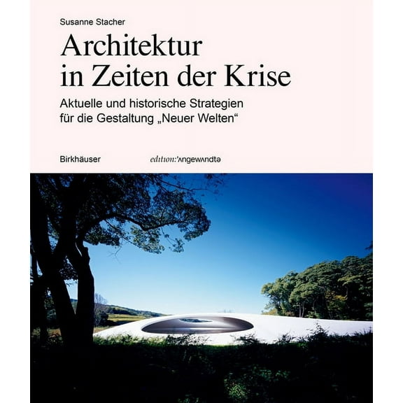 Edition Angewandte: Architektur in Zeiten Der Krise: Aktuelle Und Historische Strategien Für Die Gestaltung "Neuer Welten" (Paperback)